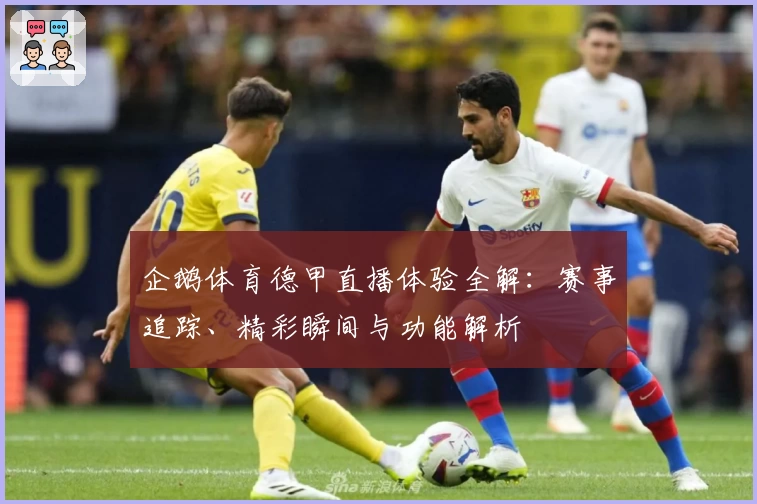 企鹅体育德甲直播体验全解：赛事追踪、精彩瞬间与功能解析
