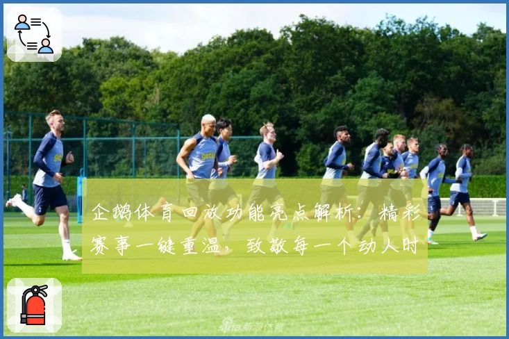 企鹅体育回放功能亮点解析：精彩赛事一键重温，致敬每一个动人时刻