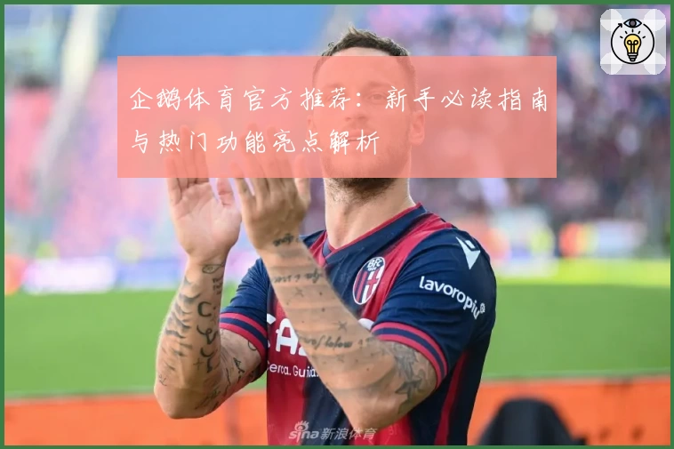 企鹅体育官方推荐：新手必读指南与热门功能亮点解析