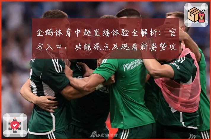 企鹅体育中超直播体验全解析：官方入口、功能亮点及观看新姿势攻略